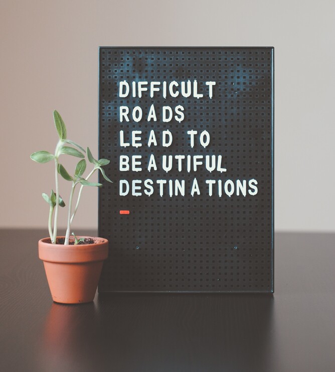 Difficult roads lead to beautiful destinations.